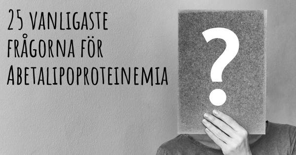 25 vanligaste frågorna om Abetalipoproteinemia
