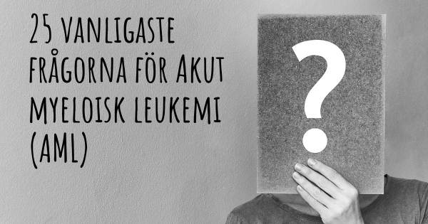 25 vanligaste frågorna om Akut myeloisk leukemi (AML)