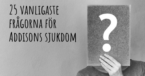 25 vanligaste frågorna om Addisons sjukdom