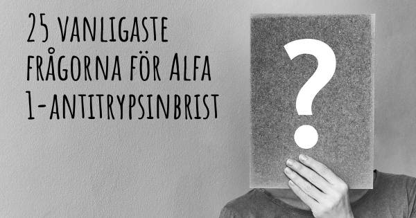 25 vanligaste frågorna om Alfa 1-antitrypsinbrist