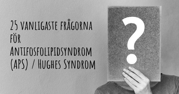 25 vanligaste frågorna om Antifosfolipidsyndrom (APS) / Hughes Syndrom