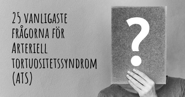 25 vanligaste frågorna om Arteriell tortuositetssyndrom (ATS)