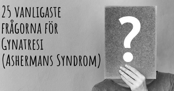 25 vanligaste frågorna om Gynatresi (Ashermans Syndrom)