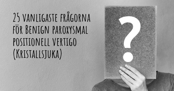 25 vanligaste frågorna om Benign paroxysmal positionell vertigo (Kristallsjuka)