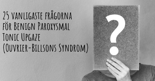 25 vanligaste frågorna om Benign Paroxysmal Tonic Upgaze (Ouvrier-Billsons Syndrom)