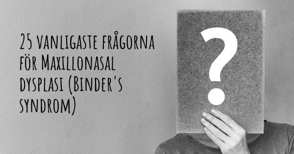 25 vanligaste frågorna om Maxillonasal dysplasi (Binder's syndrom)