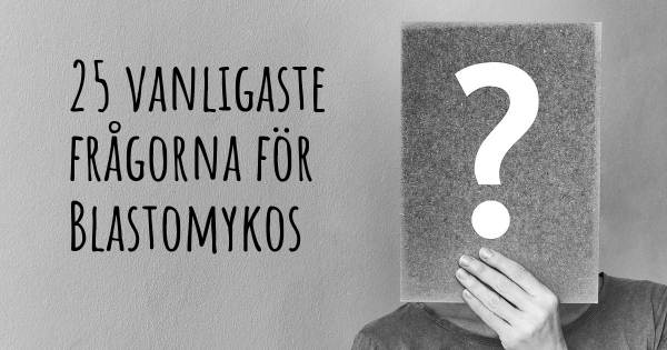 25 vanligaste frågorna om Blastomykos