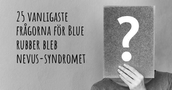 25 vanligaste frågorna om Blue rubber bleb nevus-syndromet