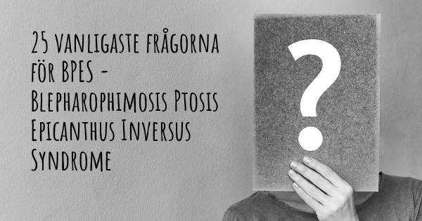 25 vanligaste frågorna om BPES - Blepharophimosis Ptosis Epicanthus Inversus Syndrome