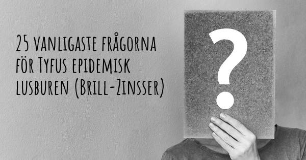 25 vanligaste frågorna om Tyfus epidemisk lusburen (Brill-Zinsser)