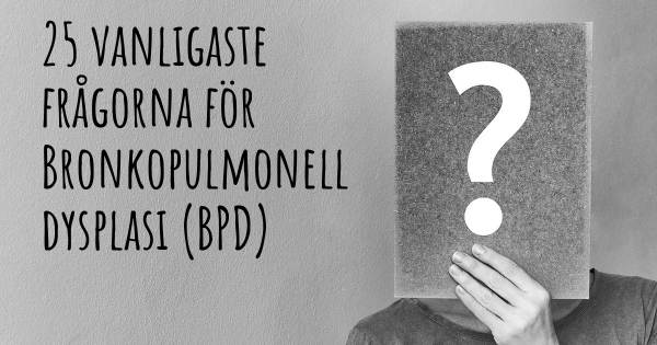 25 vanligaste frågorna om Bronkopulmonell dysplasi (BPD)