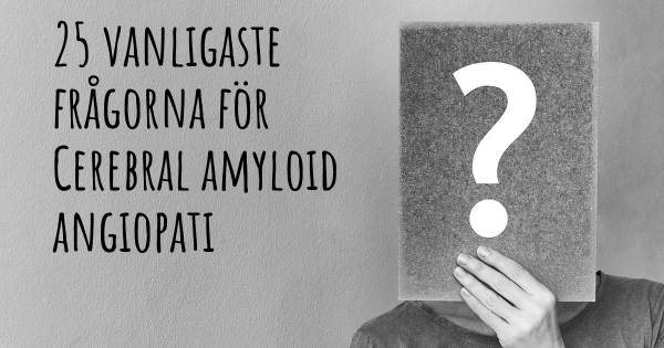 25 vanligaste frågorna om Cerebral amyloid angiopati