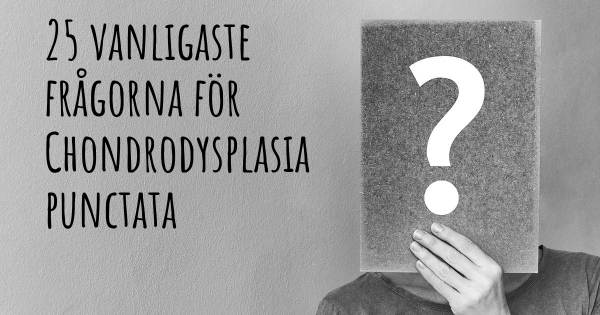 25 vanligaste frågorna om Chondrodysplasia punctata