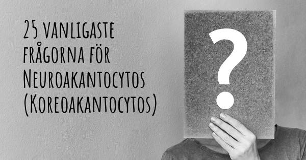 25 vanligaste frågorna om Neuroakantocytos (Koreoakantocytos)