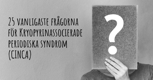 25 vanligaste frågorna om Kryopyrinassocierade periodiska syndrom (CINCA)