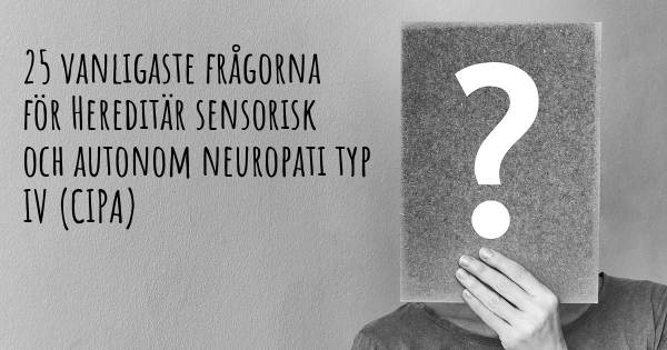 25 vanligaste frågorna om Hereditär sensorisk och autonom neuropati typ IV (CIPA)