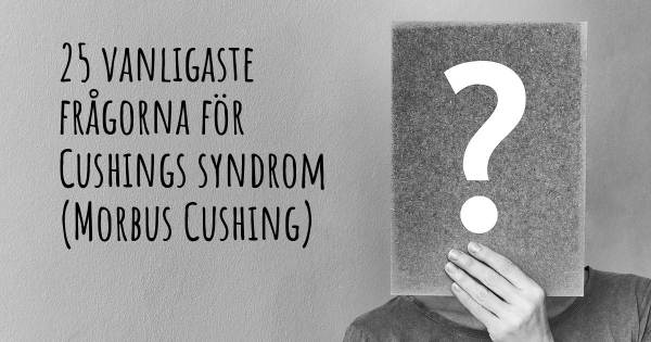 25 vanligaste frågorna om Cushings syndrom (Morbus Cushing)