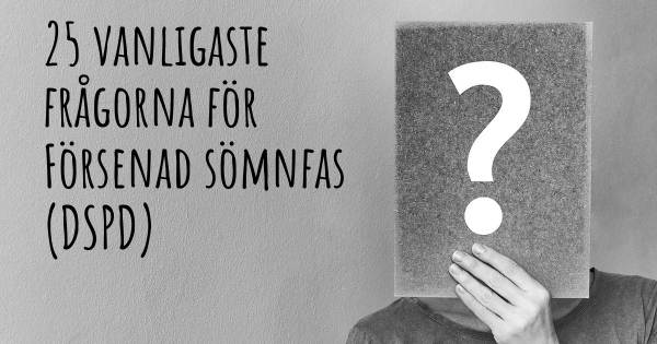 25 vanligaste frågorna om Försenad sömnfas (DSPD)