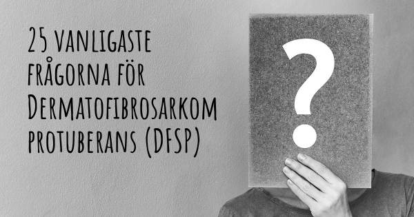 25 vanligaste frågorna om Dermatofibrosarkom protuberans (DFSP)