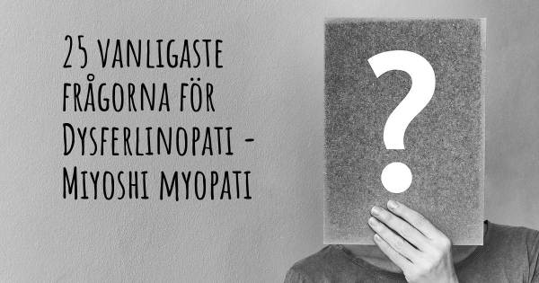 25 vanligaste frågorna om Dysferlinopati - Miyoshi myopati