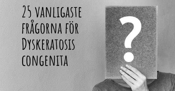 25 vanligaste frågorna om Dyskeratosis congenita
