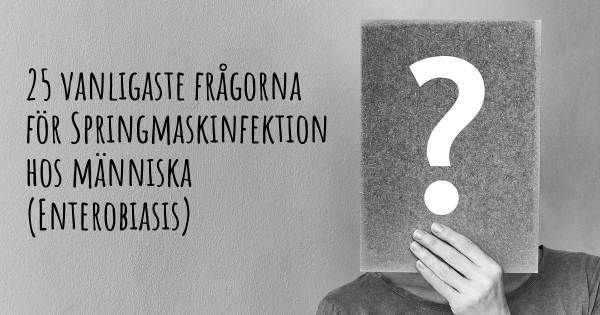 25 vanligaste frågorna om Springmaskinfektion hos människa (Enterobiasis)