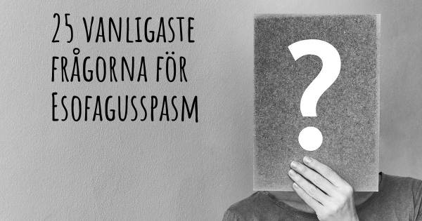 25 vanligaste frågorna om Esofagusspasm