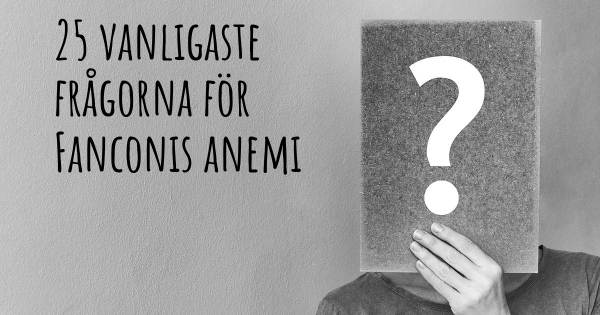 25 vanligaste frågorna om Fanconis anemi