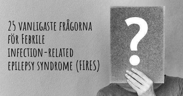 25 vanligaste frågorna om Febrile infection-related epilepsy syndrome (FIRES)