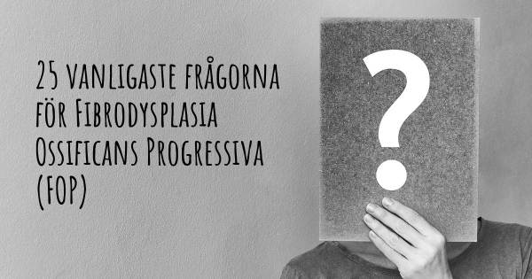 25 vanligaste frågorna om Fibrodysplasia Ossificans Progressiva (FOP)