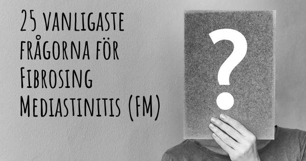 25 vanligaste frågorna om Fibrosing Mediastinitis (FM)