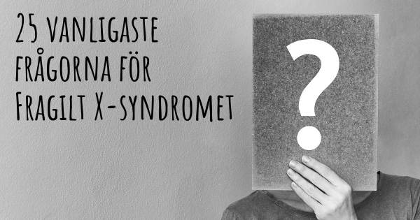 25 vanligaste frågorna om Fragilt X-syndromet