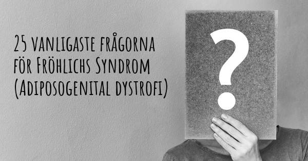 25 vanligaste frågorna om Fröhlichs Syndrom (Adiposogenital dystrofi)