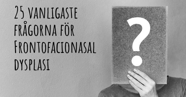 25 vanligaste frågorna om Frontofacionasal dysplasi