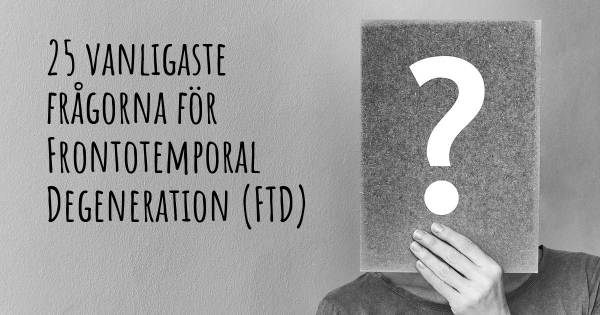 25 vanligaste frågorna om Frontotemporal Degeneration (FTD)