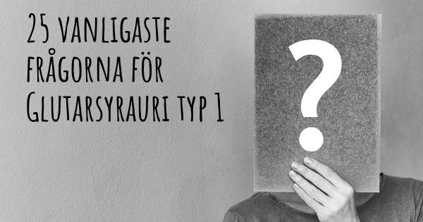 25 vanligaste frågorna om Glutarsyrauri typ 1