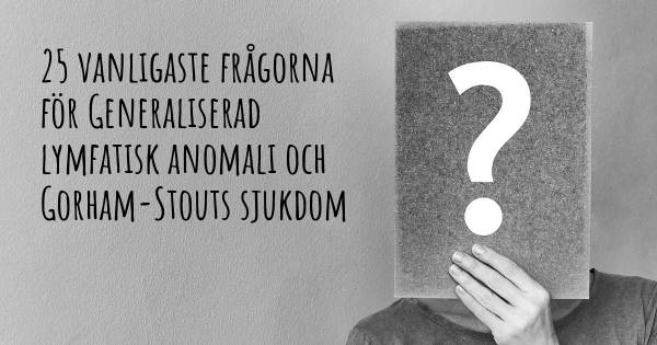 25 vanligaste frågorna om Generaliserad lymfatisk anomali och Gorham-Stouts sjukdom