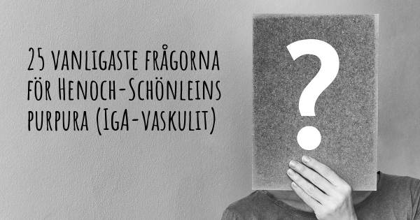 25 vanligaste frågorna om Henoch-Schönleins purpura (IgA-vaskulit)