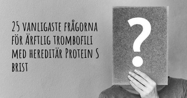 25 vanligaste frågorna om Ärftlig trombofili med hereditär Protein S brist
