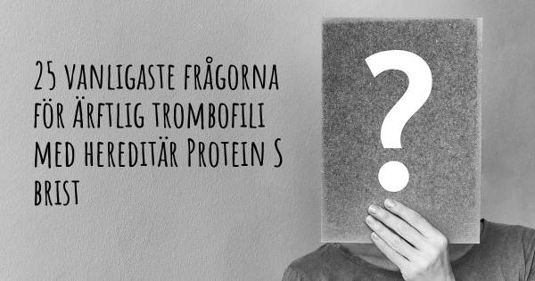 25 vanligaste frågorna om Ärftlig trombofili med hereditär Protein S brist