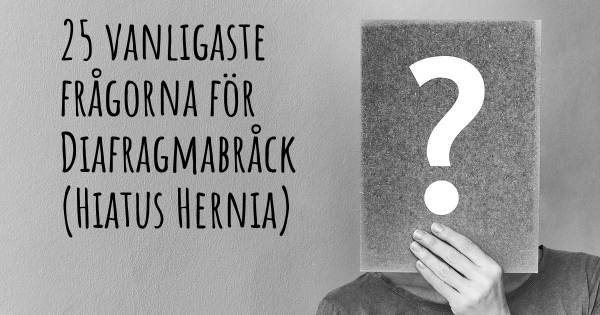 25 vanligaste frågorna om Diafragmabråck (Hiatus Hernia)