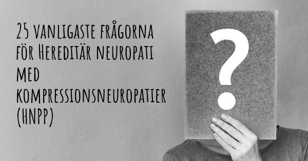 25 vanligaste frågorna om Hereditär neuropati med kompressionsneuropatier (HNPP)
