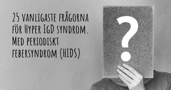 25 vanligaste frågorna om Hyper IgD syndrom. Med periodiskt febersyndrom (HIDS)