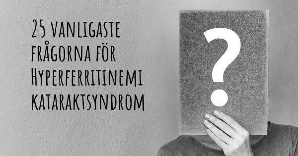 25 vanligaste frågorna om Hyperferritinemi kataraktsyndrom