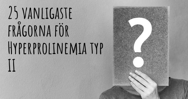25 vanligaste frågorna om Hyperprolinemia typ II