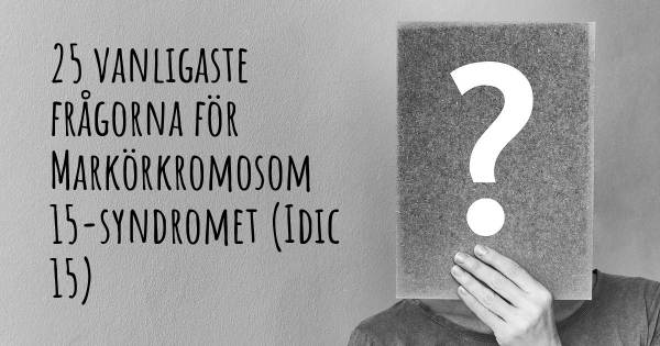 25 vanligaste frågorna om Markörkromosom 15-syndromet (Idic 15)