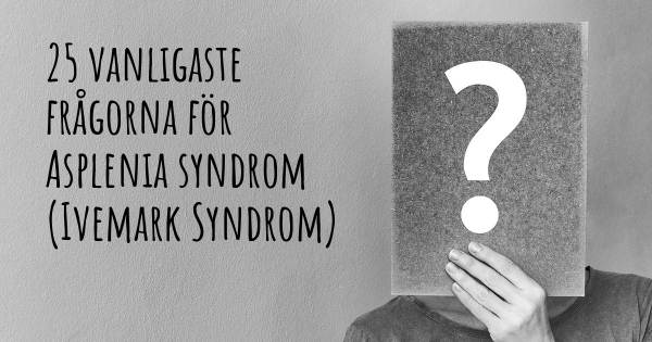 25 vanligaste frågorna om Asplenia syndrom (Ivemark Syndrom)