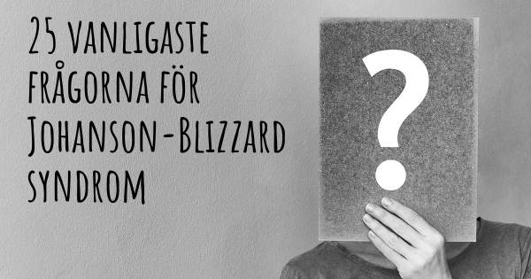 25 vanligaste frågorna om Johanson-Blizzard syndrom