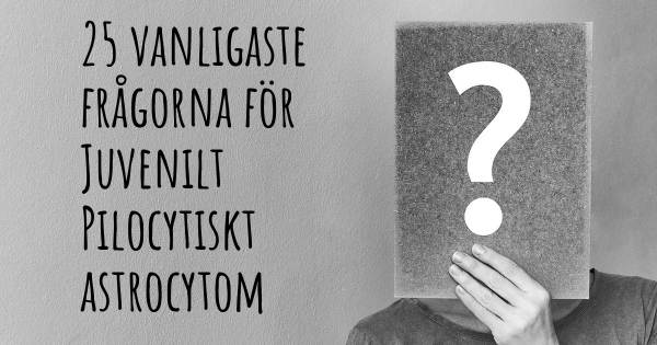 25 vanligaste frågorna om Juvenilt Pilocytiskt astrocytom
