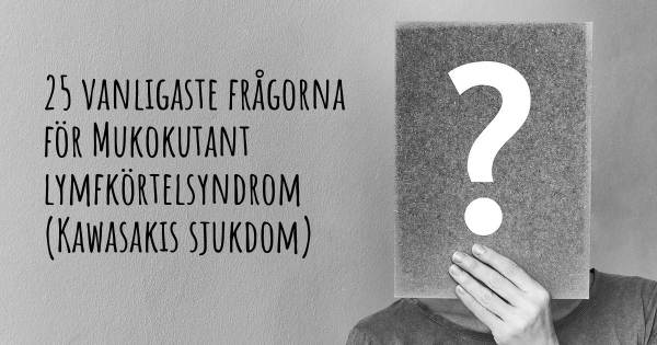 25 vanligaste frågorna om Mukokutant lymfkörtelsyndrom (Kawasakis sjukdom)